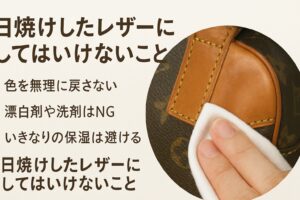代替テキスト:日焼けしたルイ・ヴィトンのレザーバッグの角を白い布で優しく拭く手元の写真。横には「日焼けしたレザーにしてはいけないこと」として、「色を無理に戻さない」「漂白剤や洗剤はNG」「いきなりの保湿は避ける」などの注意点が記載されている。